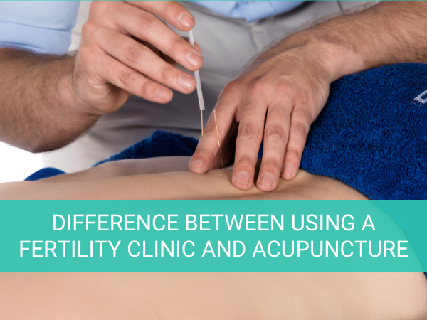 Difference Between Using a Fertility Clinic and Acupuncture