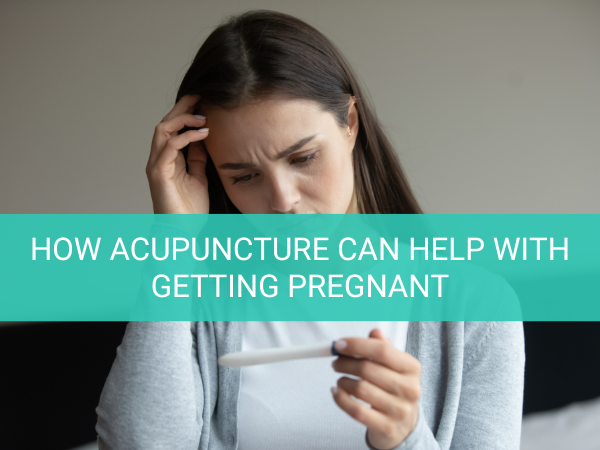 How Acupuncture Can Help with Getting Pregnant