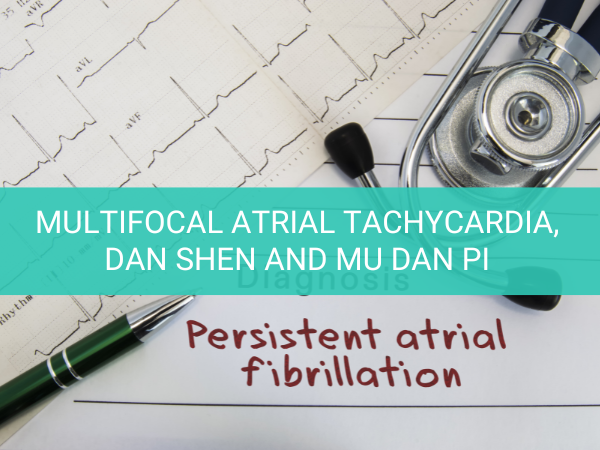 Multifocal Atrial Tachycardia, Dan Shen and Mu Dan Pi