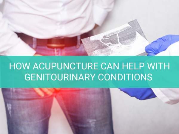 How Acupuncture Can Help With Genitourinary Conditions