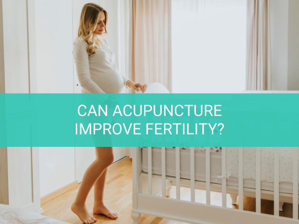 Can Acupuncture Improve Fertility?