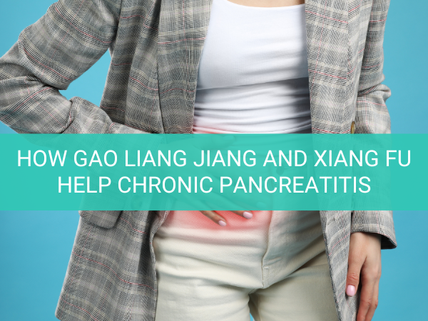 How Gao Liang Jiang and Xiang Fu Help Chronic Pancreatitis